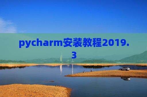 pycharm安装教程2019.3 pycharm安装教程2019.3